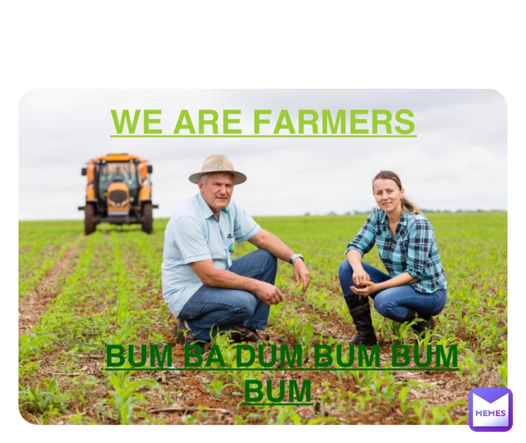 Double tap to edit We are farmers Bum ba dum bum bum bum