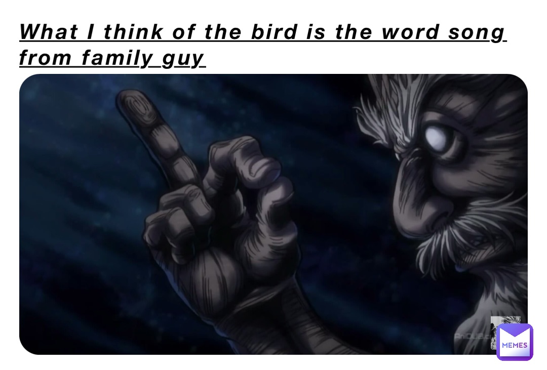What I think of the bird is the word song from family guy