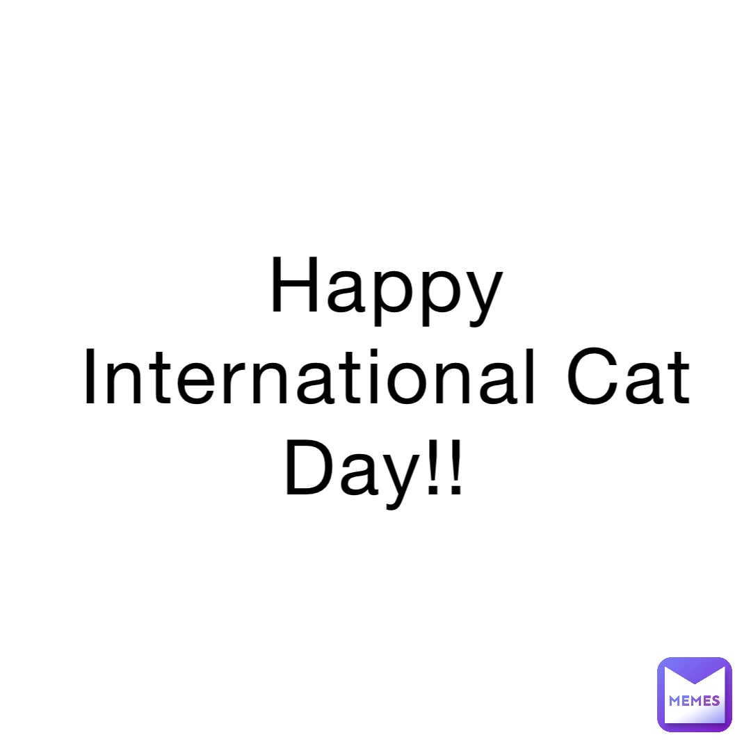 Happy International Cat Day!! The_Simulator87 Memes