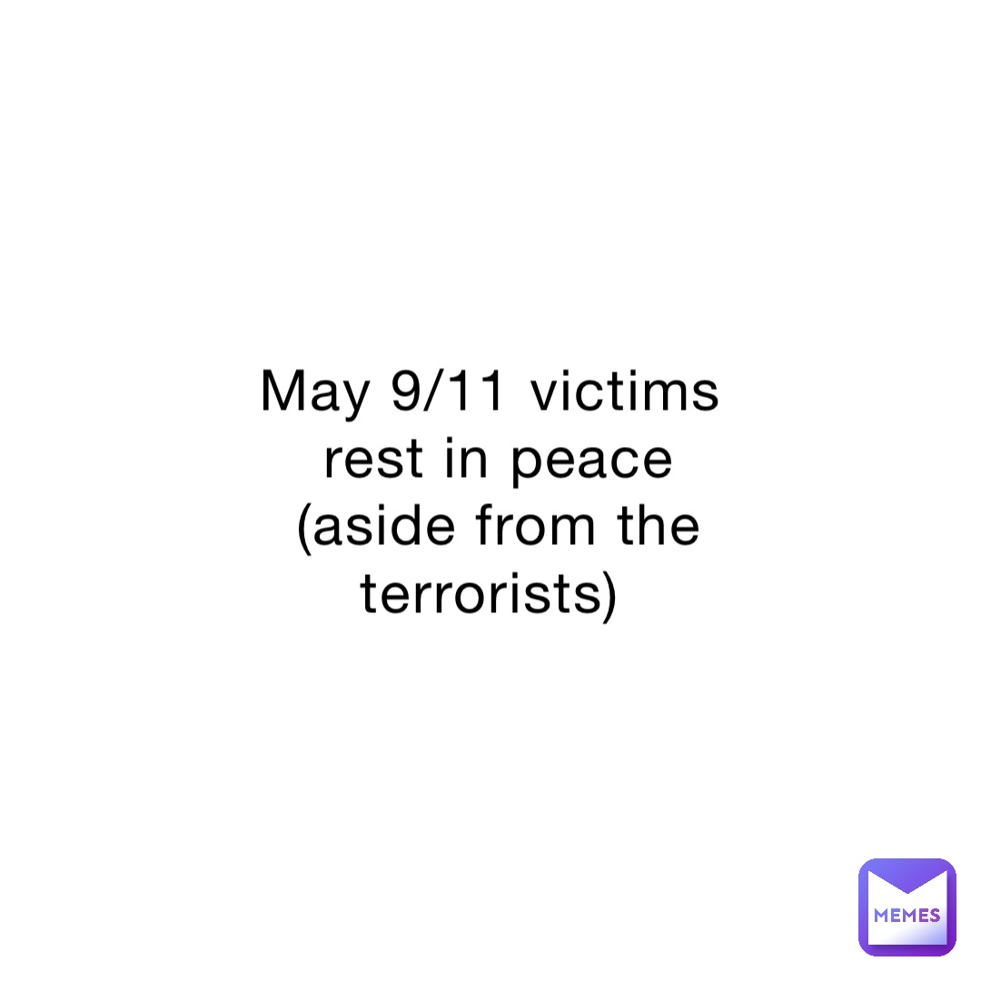 May 9/11 victims rest in peace (aside from the terrorists)