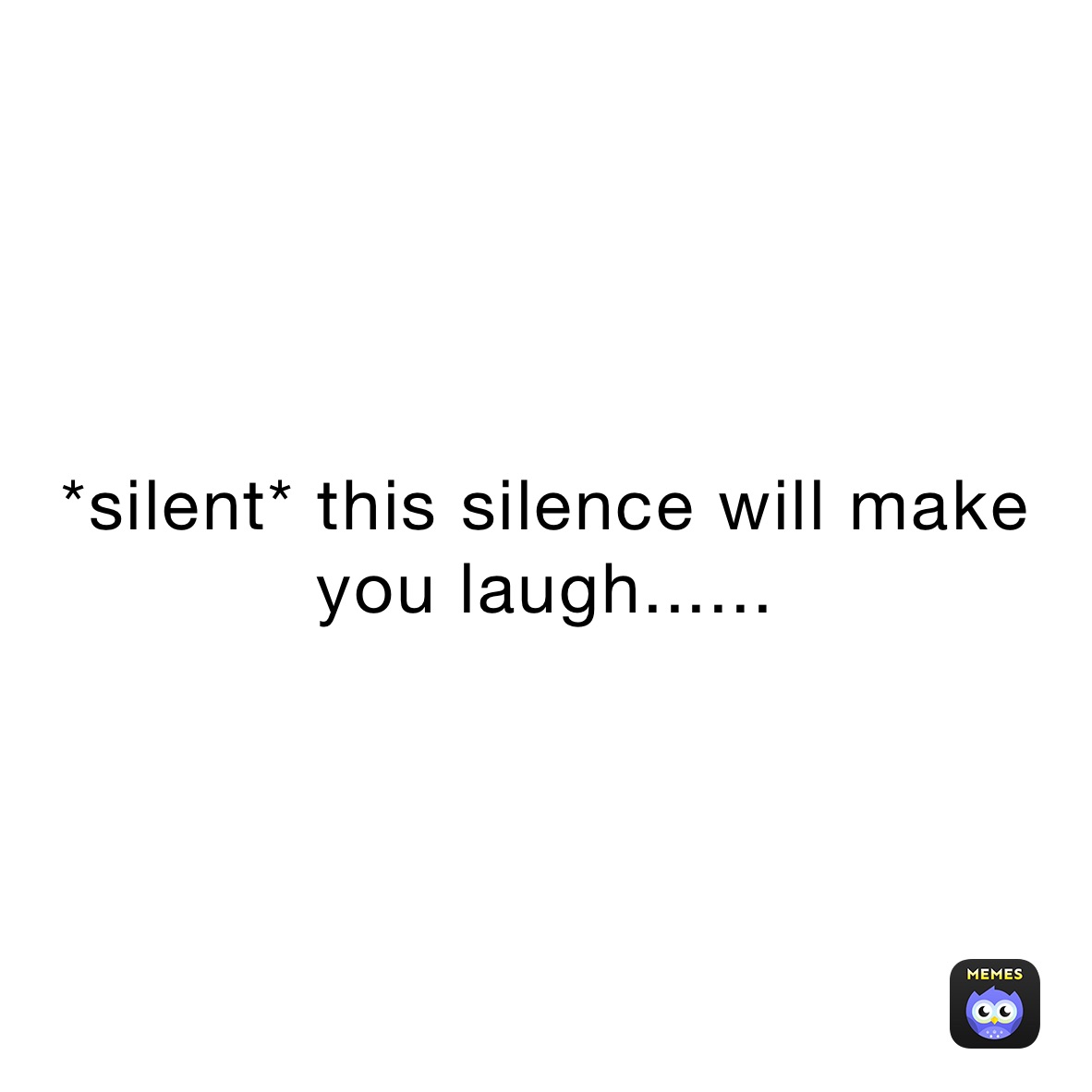 silent-this-silence-will-make-you-laugh-whitty-ballistic-memes