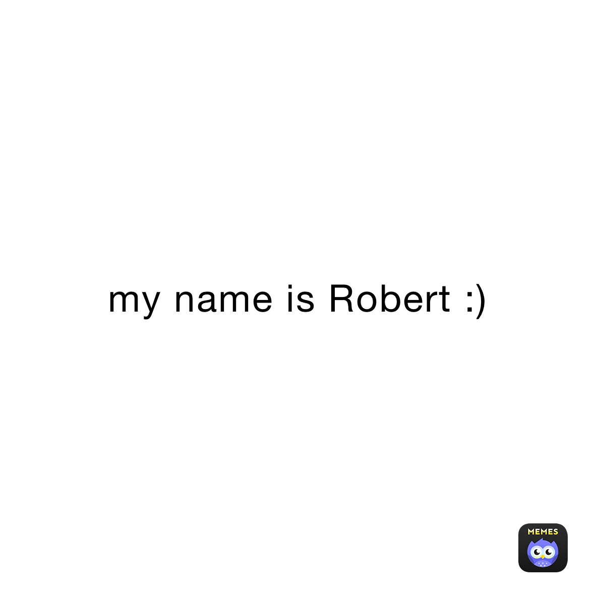 my name is Robert :)