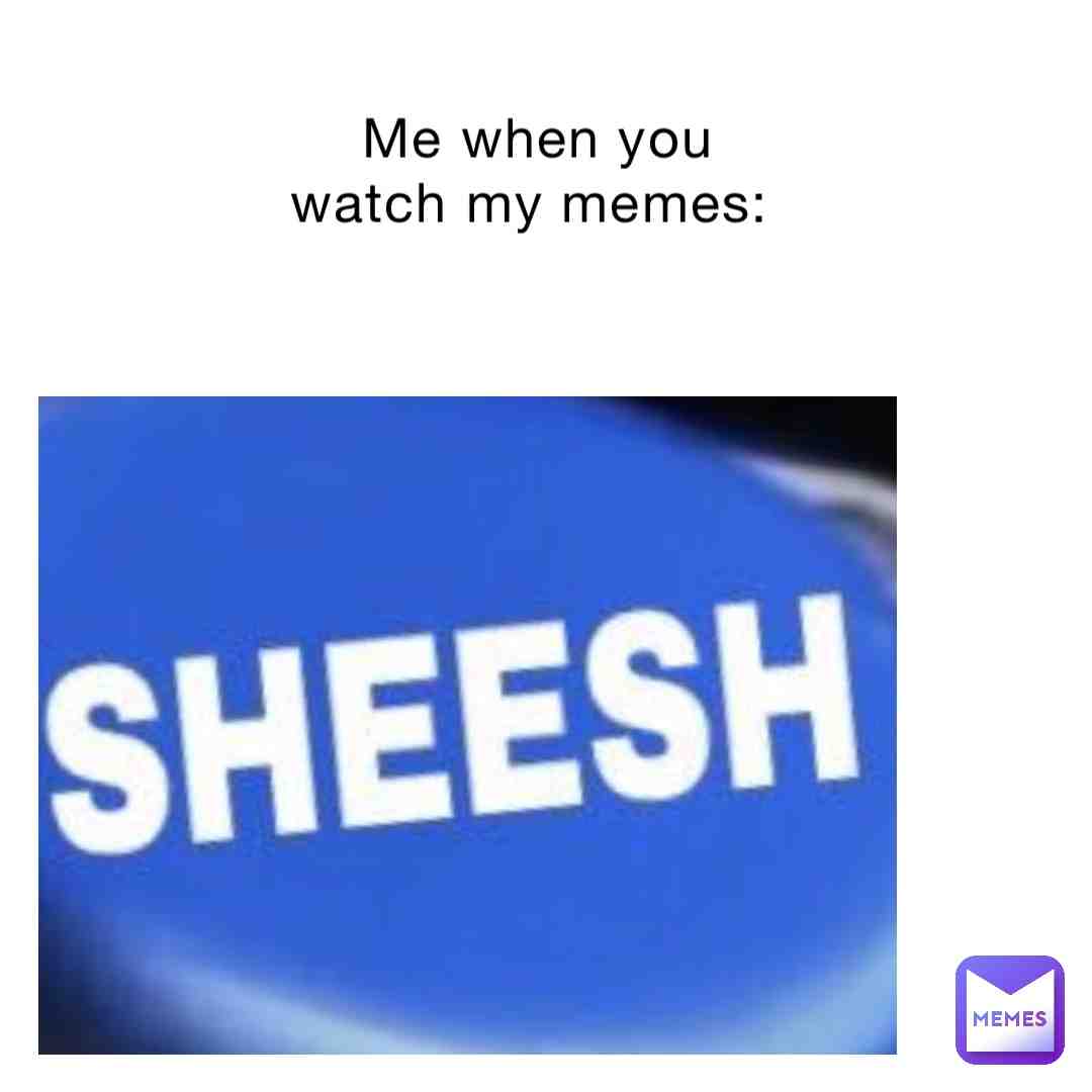 SHEESH #please like my memes
