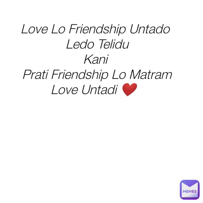 Love Lo Friendship Untado 
Ledo Telidu
Kani 
Prati Friendship Lo Matram
Love Untadi ❤️