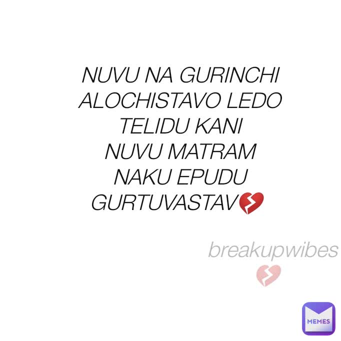 breakupwibes💔 NUVU NA GURINCHI 
ALOCHISTAVO LEDO 
TELIDU KANI 
NUVU MATRAM 
NAKU EPUDU 
GURTUVASTAV💔