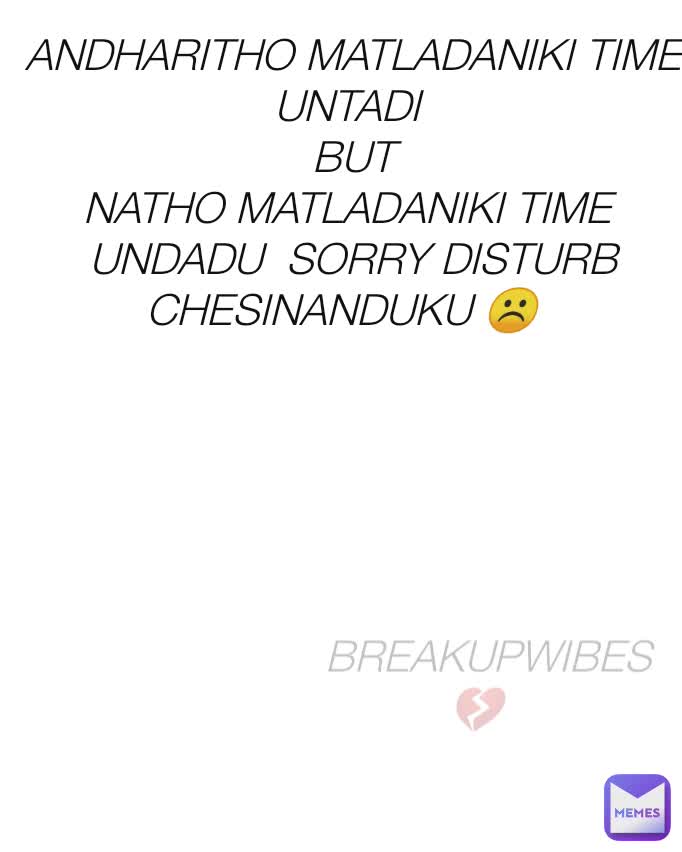 ANDHARITHO MATLADANIKI TIME  UNTADI 
BUT
NATHO MATLADANIKI TIME 
UNDADU  SORRY DISTURB CHESINANDUKU ☹️ BREAKUPWIBES 💔