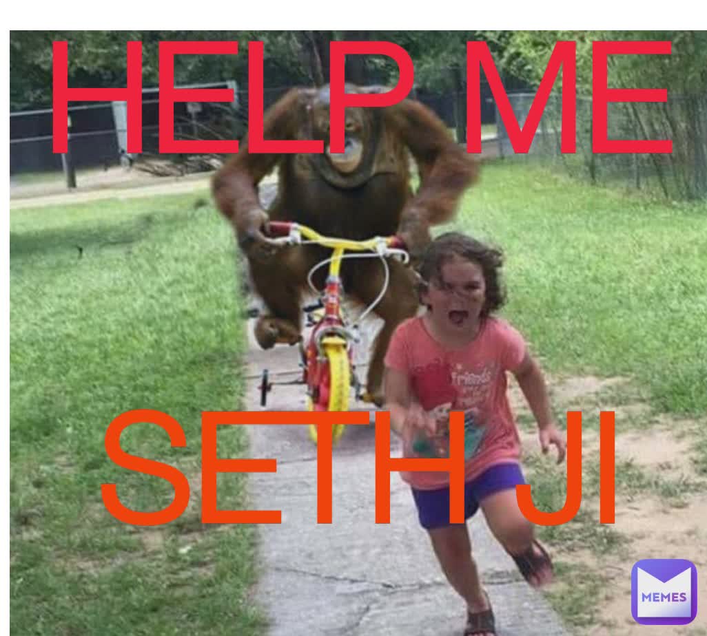 HELP ME SETH JI