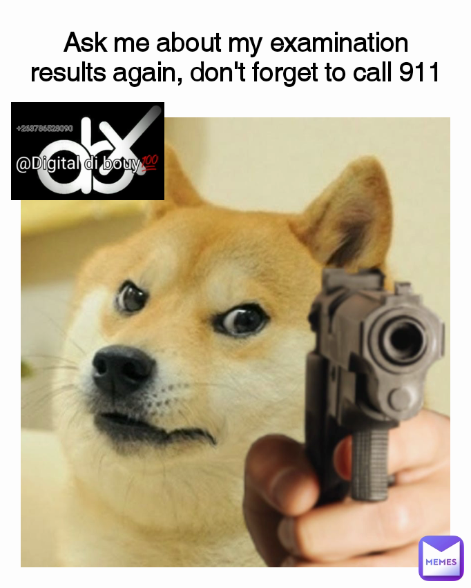 Ask me about my examination results again, don't forget to call 911
