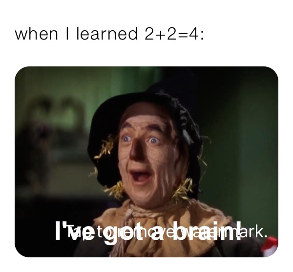 when I learned 2+2=4: