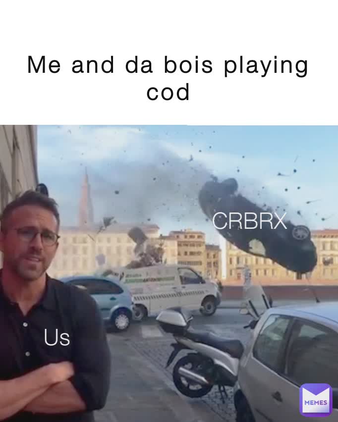 Me and da bois playing cod Us CRBRXV Us CRBRX