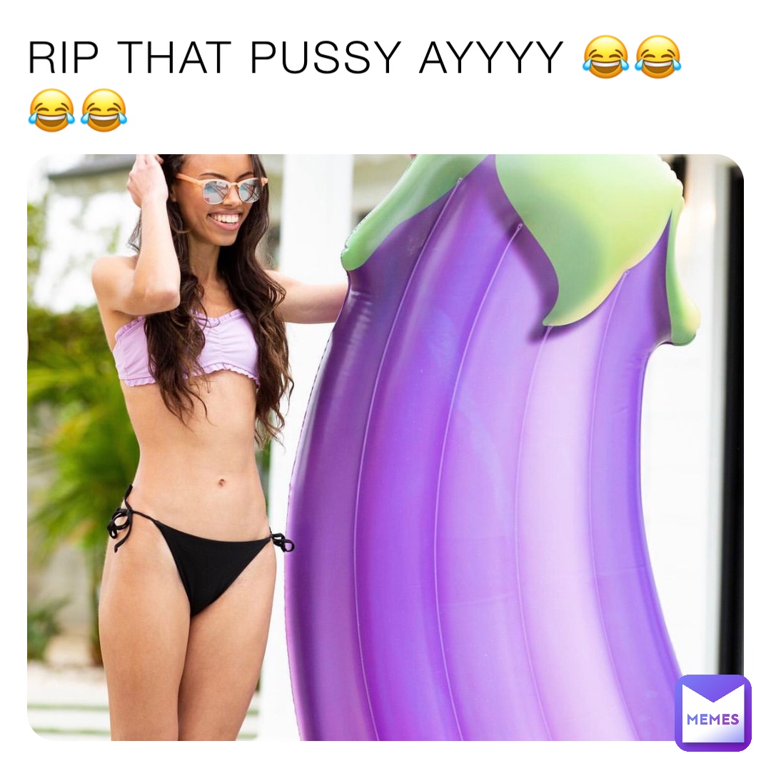 RIP THAT PUSSY AYYYY 😂😂😂😂