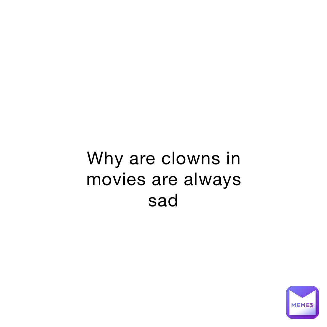 Why are clowns in movies are always sad helicoppa Memes
