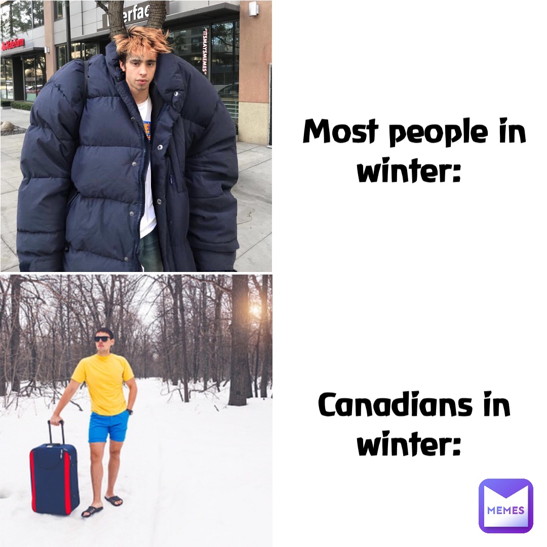 Most people in winter: Canadians in winter: