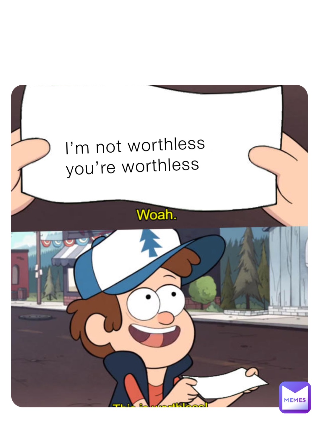 I’m not worthless you’re worthless