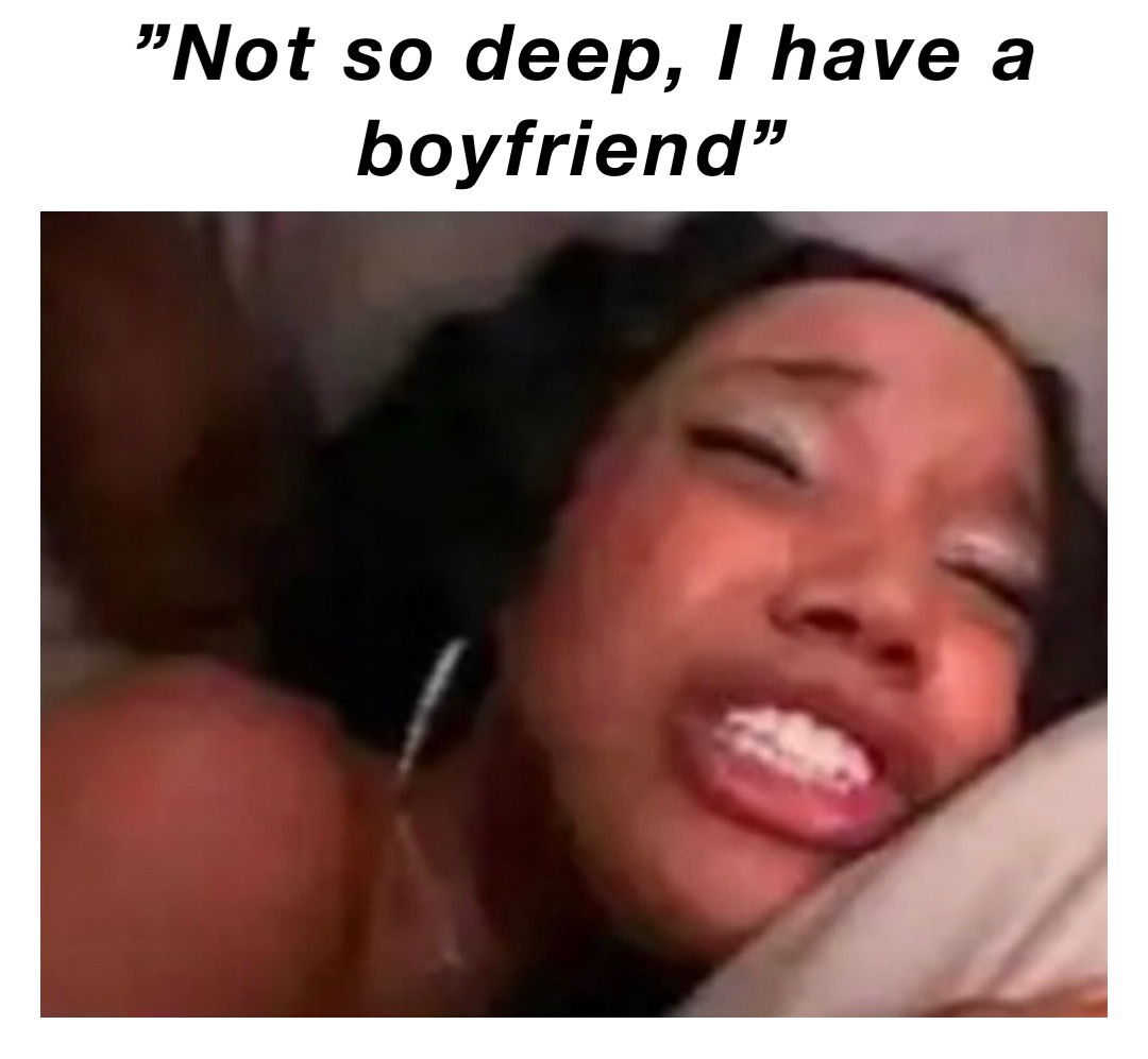 ”Not so deep, I have a boyfriend”