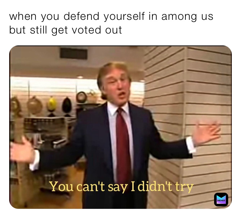 when you defend yourself in among us but still get voted out