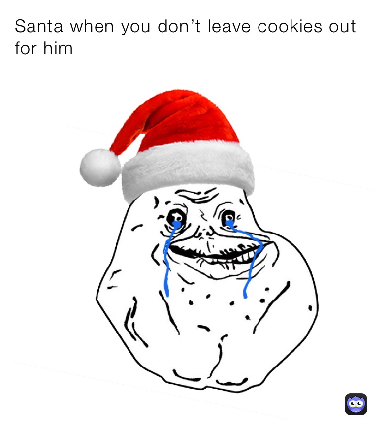 Santa when you don’t leave cookies out for him