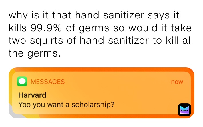 why is it that hand sanitizer says it kills 99.9% of germs so would it take two squirts of hand sanitizer to kill all the germs.￼