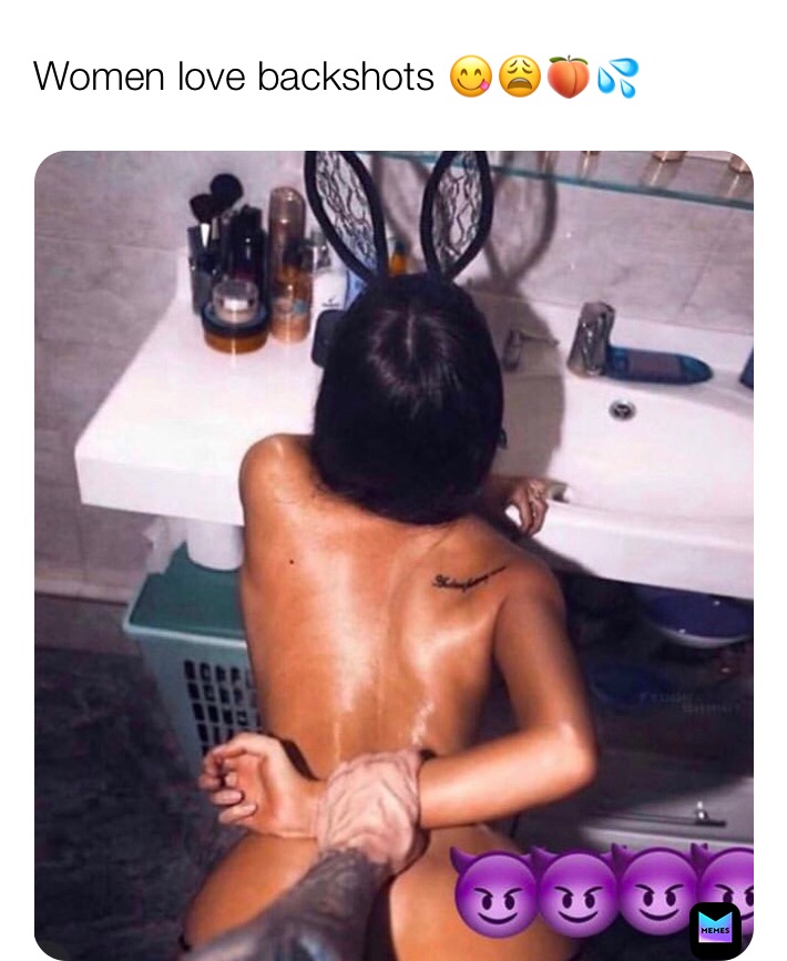 Women love backshots 😋😩🍑💦