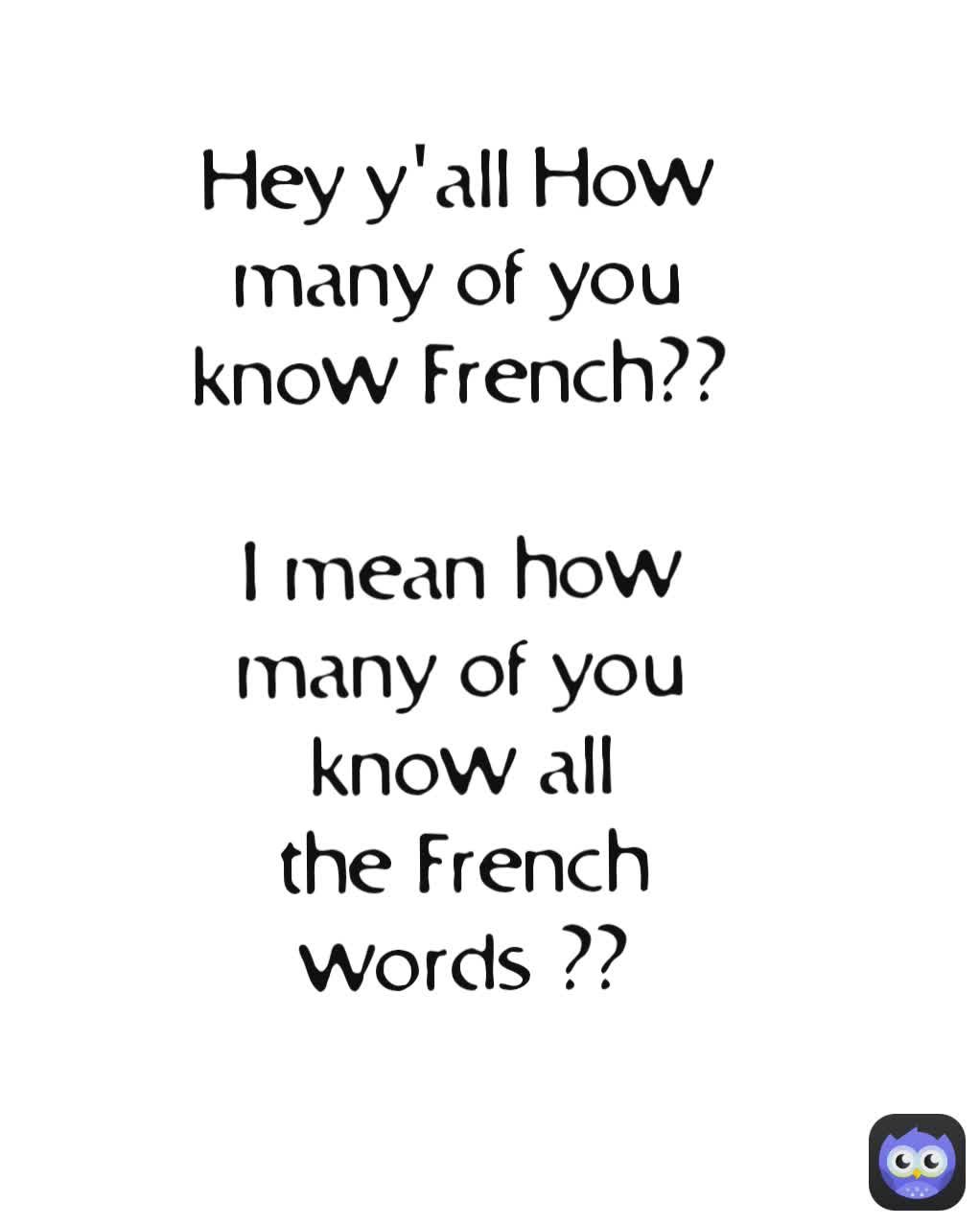 Hey y'all How many of you know French?? I mean how many of you know all