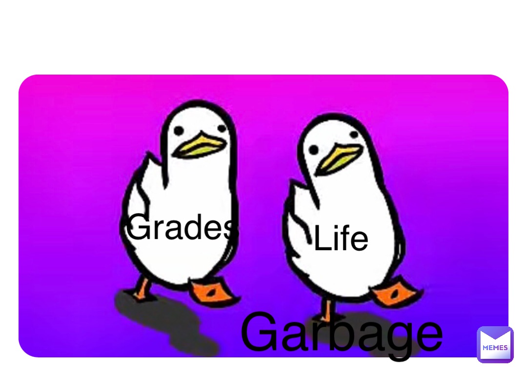 Grades Life Garbage