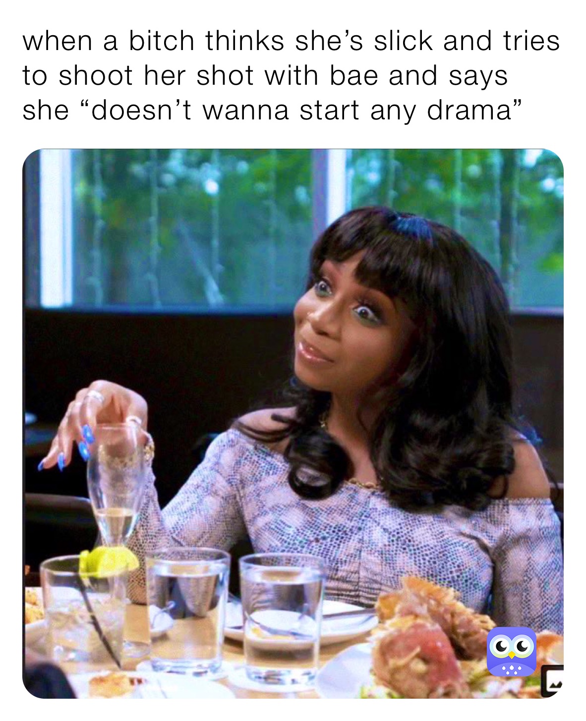 when a bitch thinks she’s slick and tries to shoot her shot with bae and says she “doesn’t wanna start any drama” 