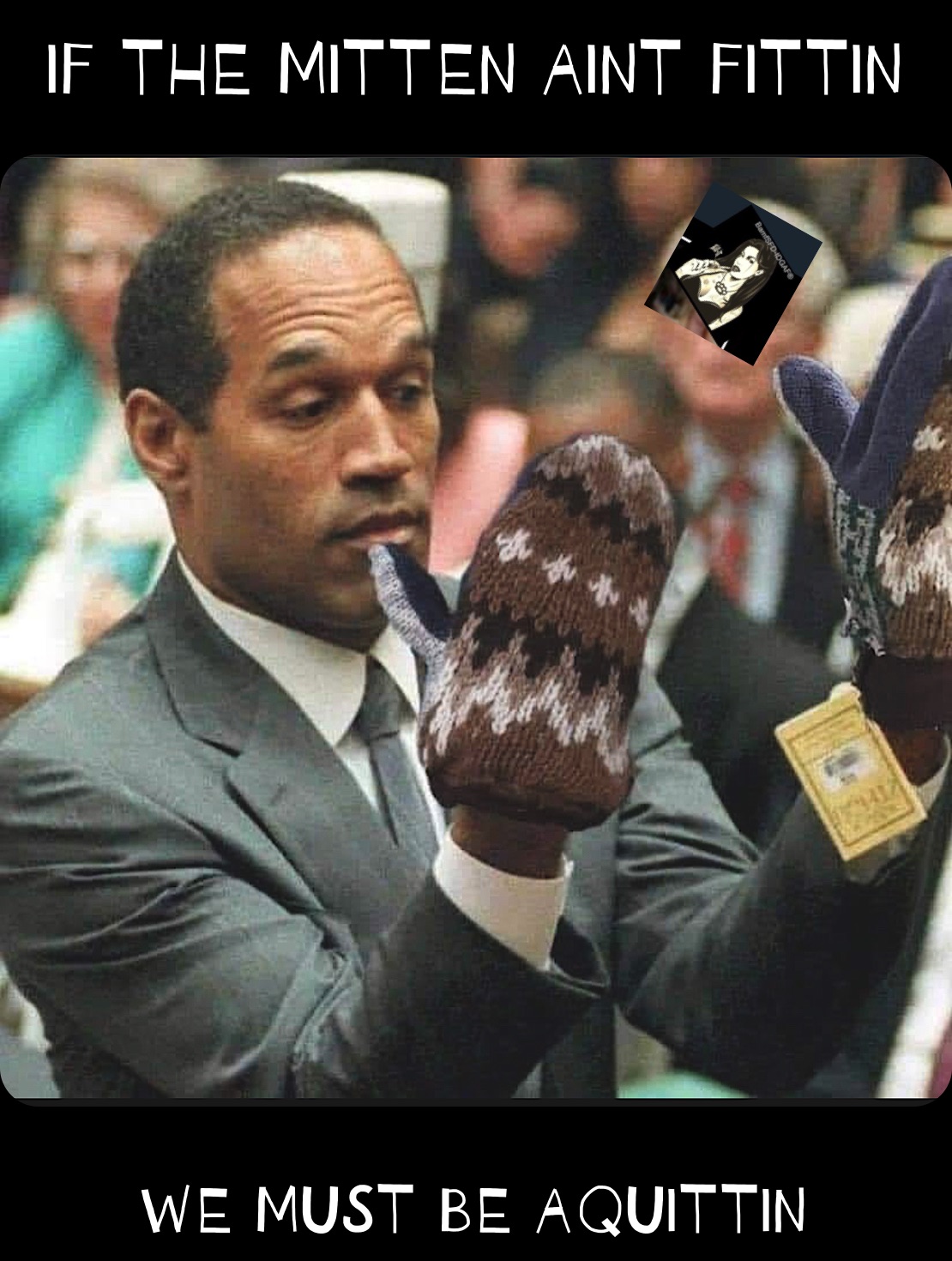 IF THE MITTEN AINT FITTIN 
WE MUST BE AQUITTIN