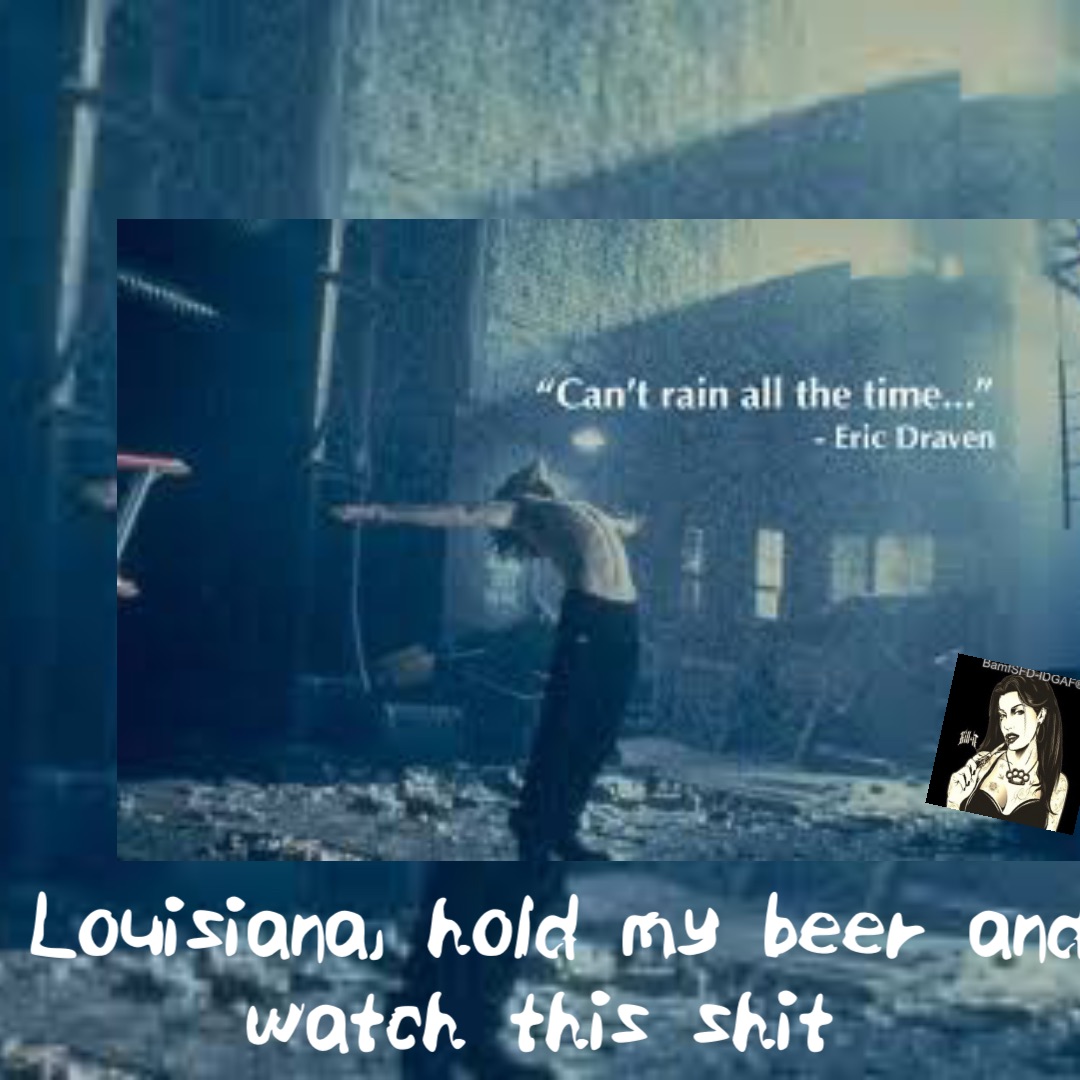 LOUISIANA, HOLD MY BEER AND WATCH THIS SHIT