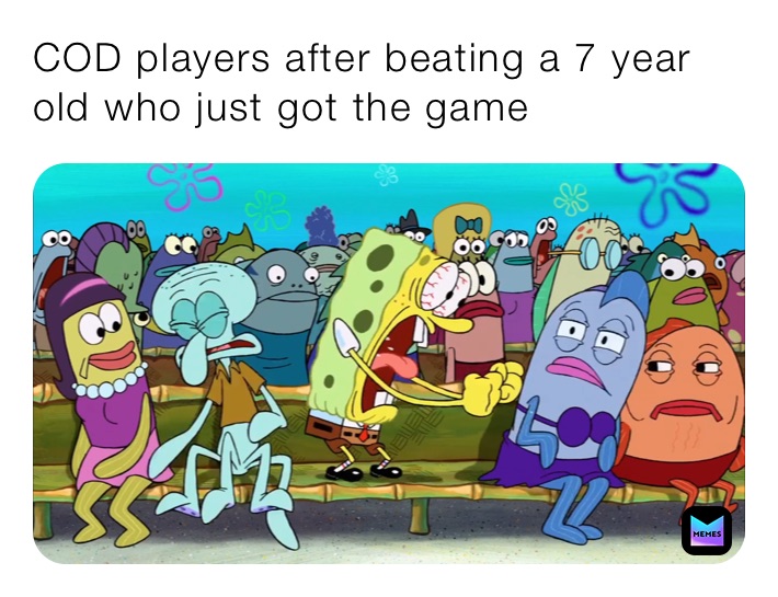 COD players after beating a 7 year old who just got the game 
