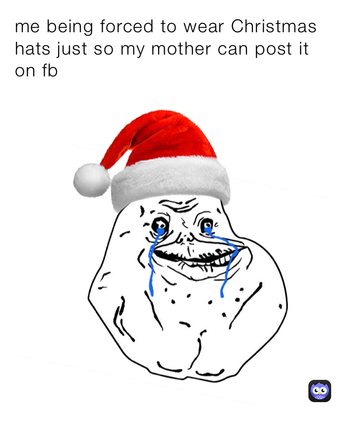 me being forced to wear Christmas hats just so my mother can post it on fb 