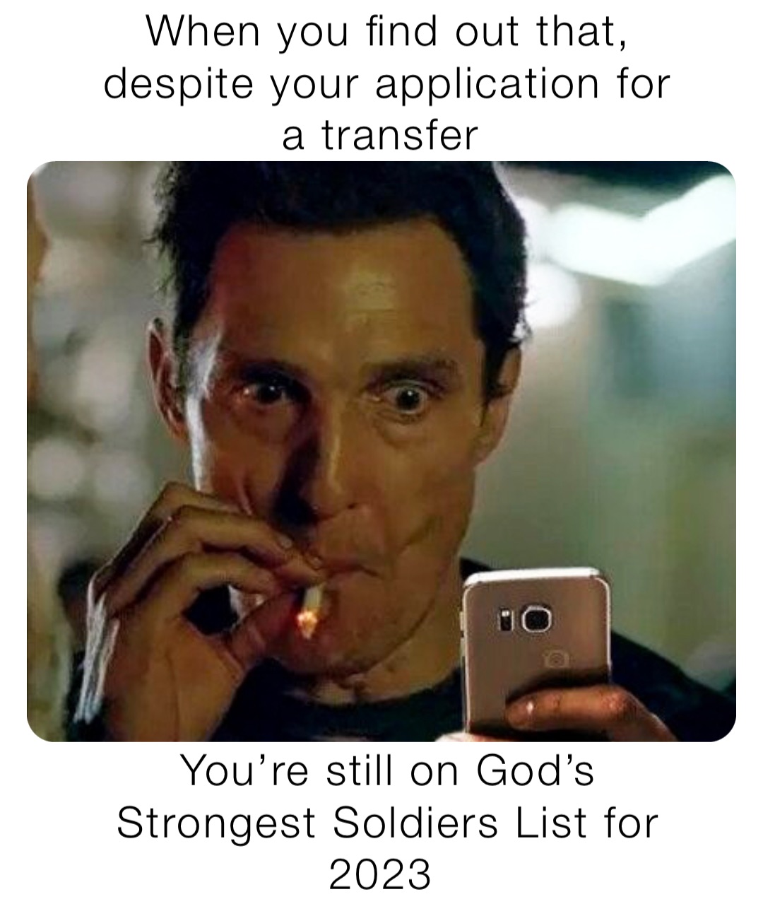 When you find out that, despite your application for a transfer You’re still on God’s Strongest Soldiers List for 2023