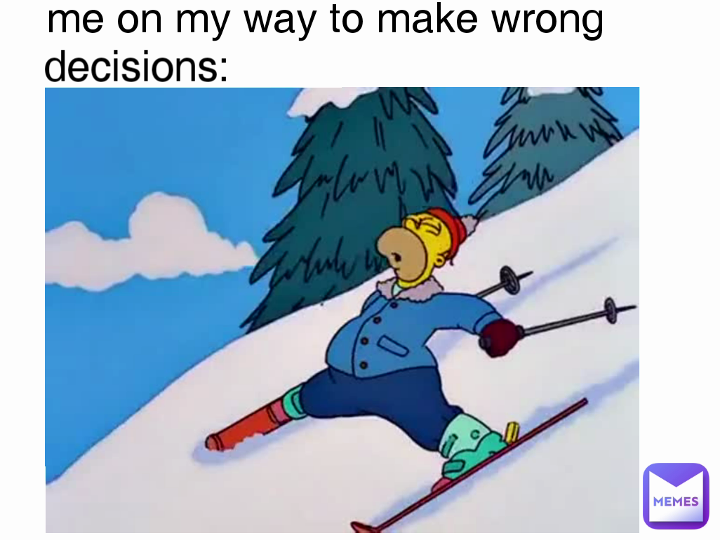 decisions: me on my way to make wrong