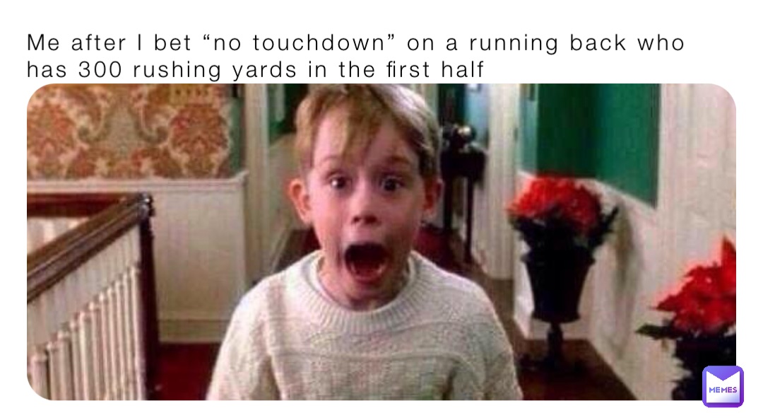 Me after I bet “no touchdown” on a running back who has 300 rushing yards in the first half