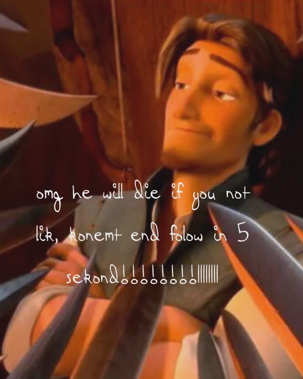 omg he will die if you not lik, konemt end folow in 5 sekond!!!!!!!!11111111