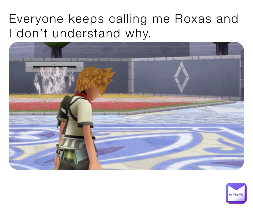 Everyone keeps calling me Roxas and I don’t understand why.