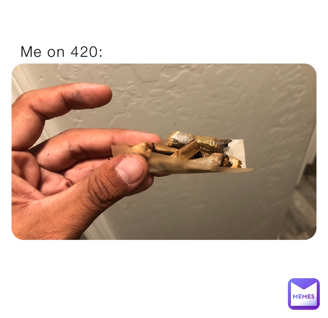 Me on 420: