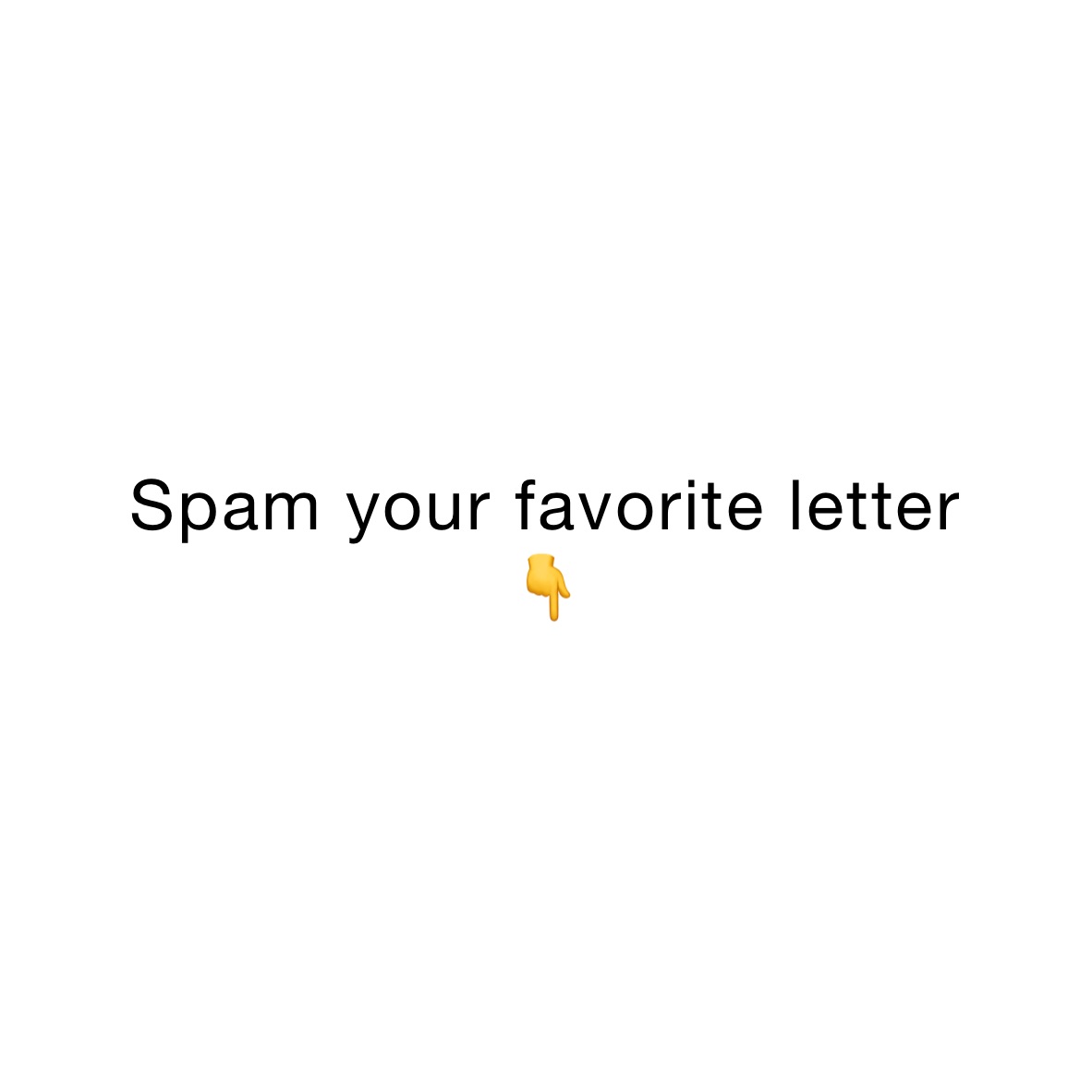 Spam your favorite letter
👇