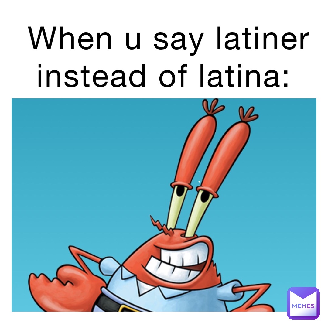 when u say Latiner instead of Latina: