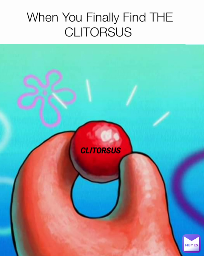 

When You Finally Find THE CLITORSUS  CLITORSUS 