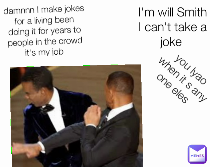 damnnn I make jokes for a living been doing it for years to people in the crowd it's my job  you lyao
when it s any one eles  I'm will Smith I can't take a joke 