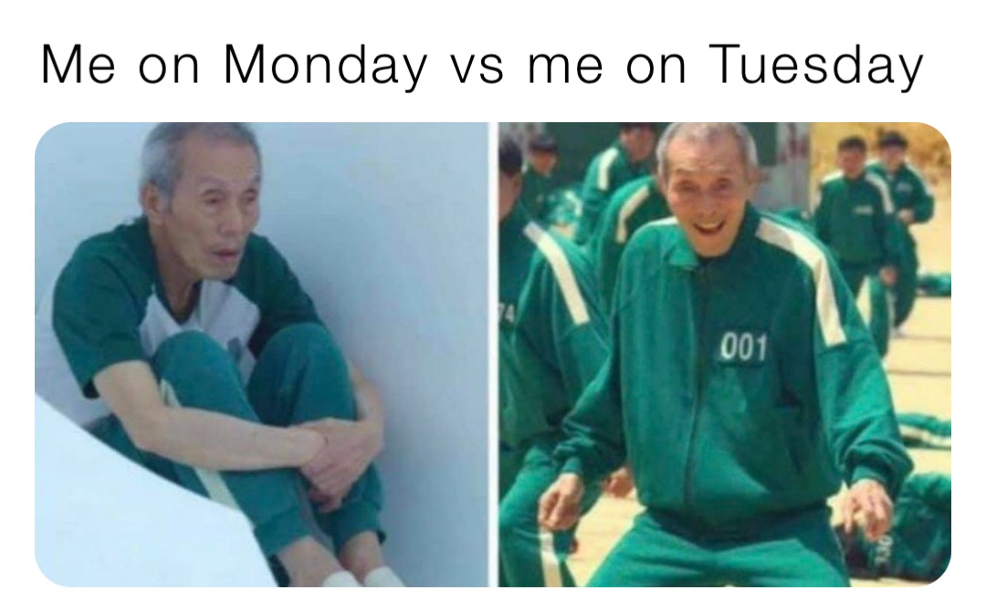 Me on Monday vs me on Tuesday