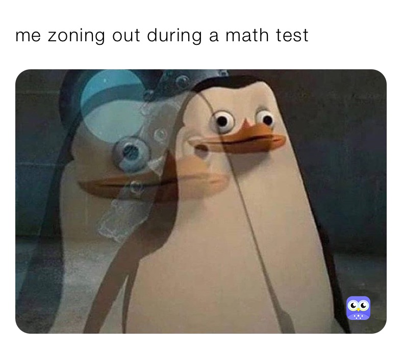 me zoning out during a math test 