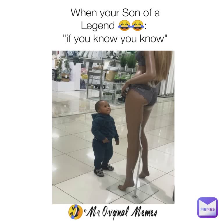 When your Son of a Legend 😂😂: 
"if you know you know" 🤣@Mr Original Memes