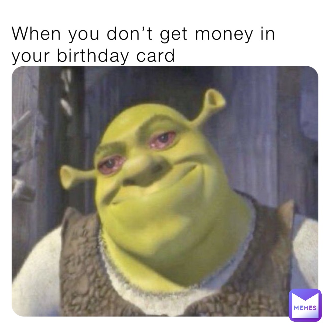 When you don’t get money in your birthday card