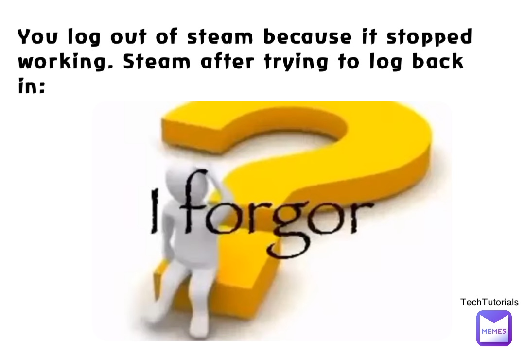 You log out of steam because it stopped working. Steam after trying to
