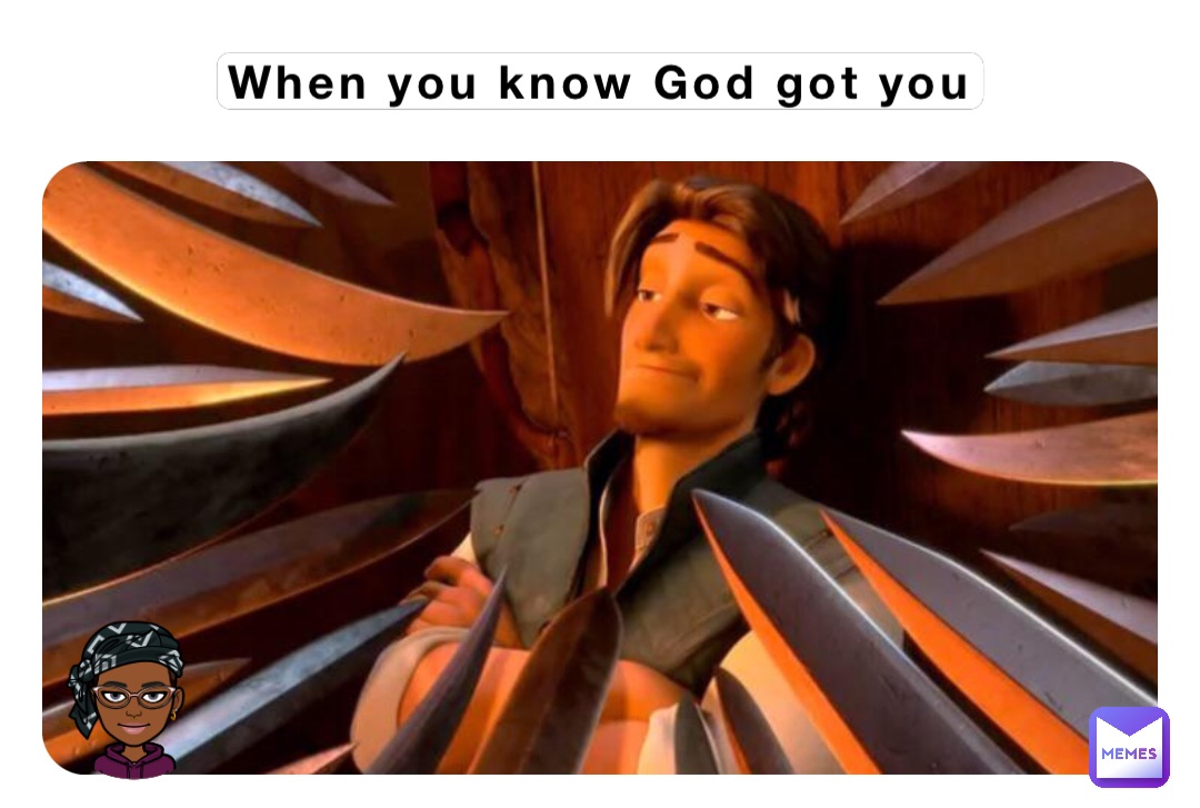 When you know God got you