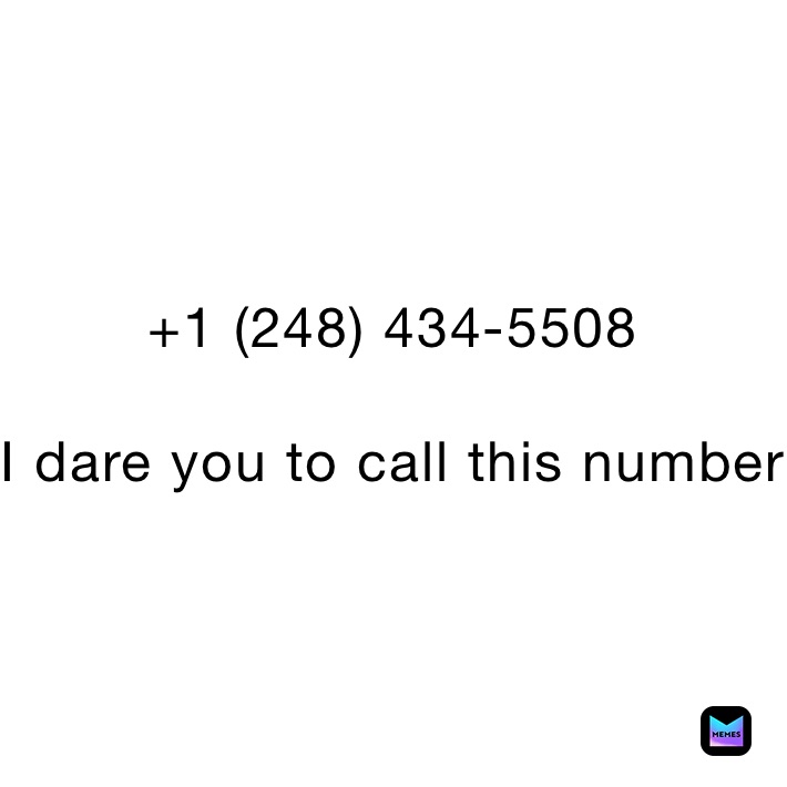 +1 (248) 434-5508

I dare you to call this number