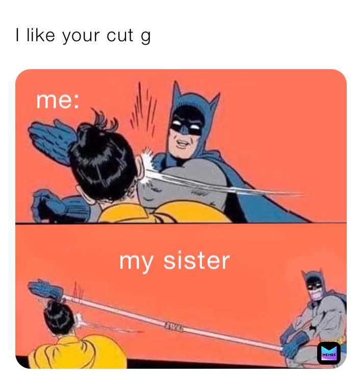 I like your cut g