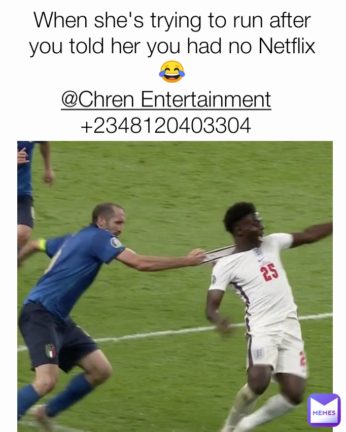 @Chren Entertainment
+2348120403304 When she's trying to run after you told her you had no Netflix 😂