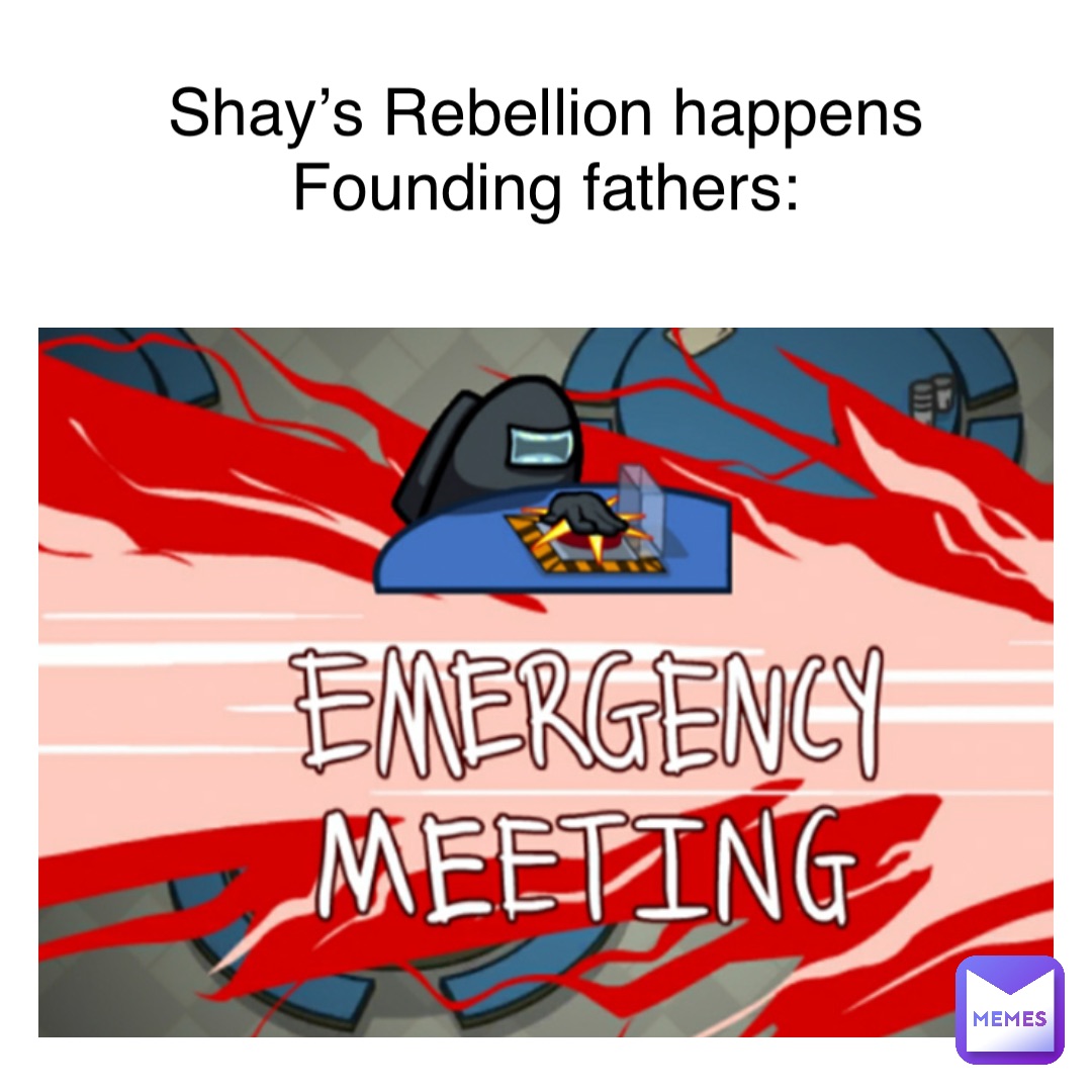 Shay’s Rebellion happens
Founding fathers: